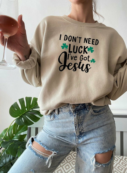 I Dont Need Luck Ive Got Jesus Sweat Shirt