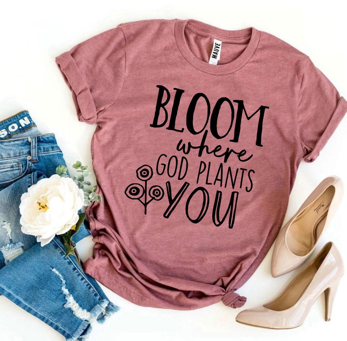 Bloom Where God Plants You T-shirt