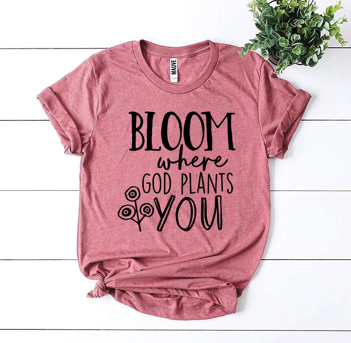 Bloom Where God Plants You T-shirt