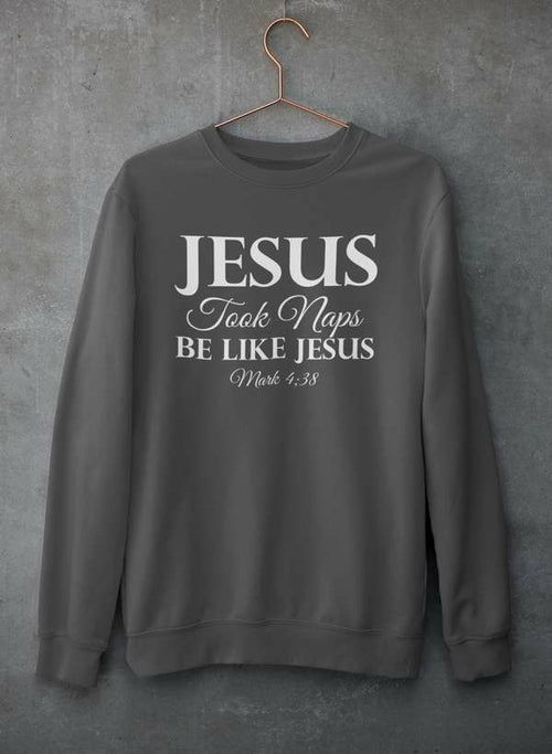 Jesus Took Naps Be Like Jesus Sweat Shirt