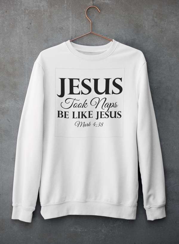 Jesus Took Naps Be Like Jesus Sweat Shirt