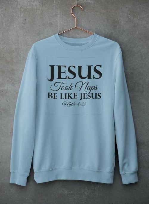 Jesus Took Naps Be Like Jesus Sweat Shirt